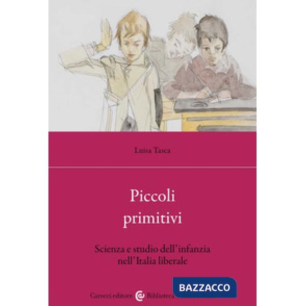 Piccoli primitivi. Scienza e studio dell'infanzia nell'Italia liberale
