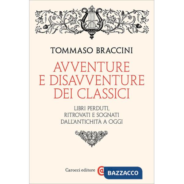 Avventure e disavventure dei classici. Libri perduti, ritrovati e sognati dall'antichità a oggi