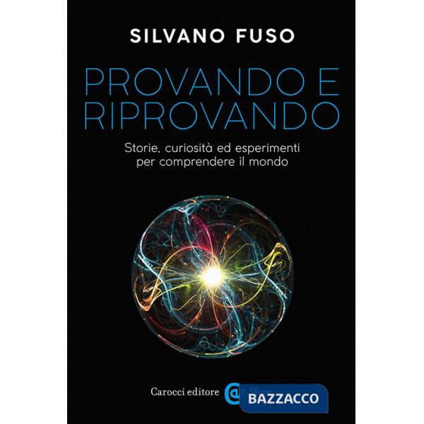 Provando e riprovando. Storie, curiosità ed esperimenti per comprendere il mondo