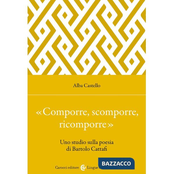 «Comporre, scomporre, ricomporre». Uno studio sulla poesia di Bartolo Cattafi