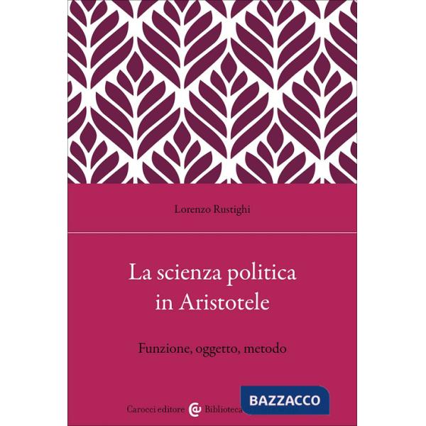 Scienza politica in Aristotele. Funzione, oggetto, metodo (La)
