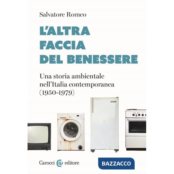 Altra faccia del benessere. Una storia ambientale nell'Italia contemporanea (1950-1979) (L')