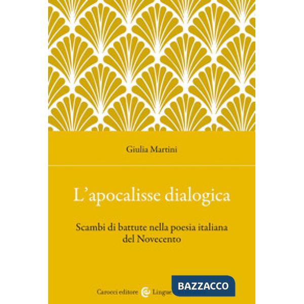 Apocalisse dialogica. Scambi di battute nella poesia italiana del Novecento (L')