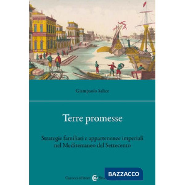 Terre promesse. Strategie famigliari e appartenenze imperiali nel Mediterraneo del Settecento
