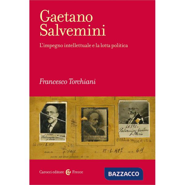 Gaetano Salvemini. L'impegno intellettuale e la lotta politica