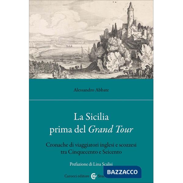 Sicilia prima del Grand Tour. Cronache di viaggiatori inglesi e scozzesi tra Cinquecento e Seicento (La)