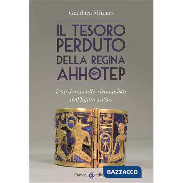Tesoro perduto della regina Ahhotep. Una donna alla riconquista dell'Egitto antico (Il)