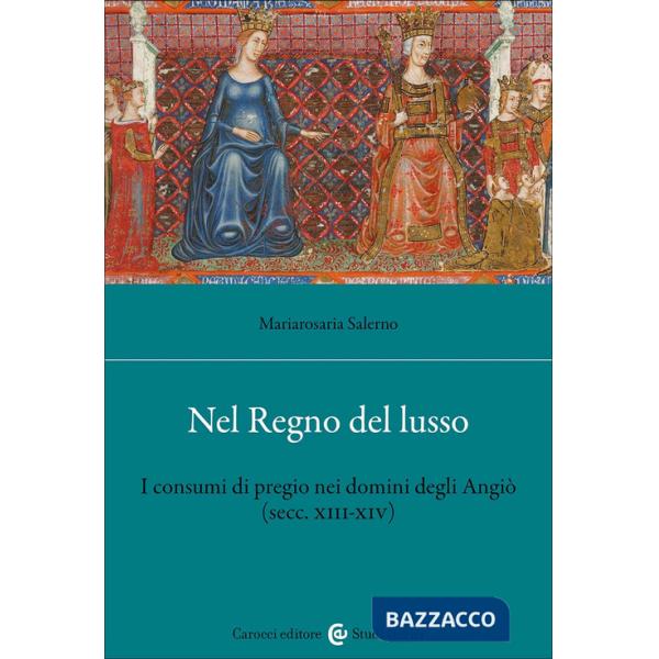 Nel Regno del lusso. I consumi di pregio nei domini degli Angiò (secc. XIII-XIV)