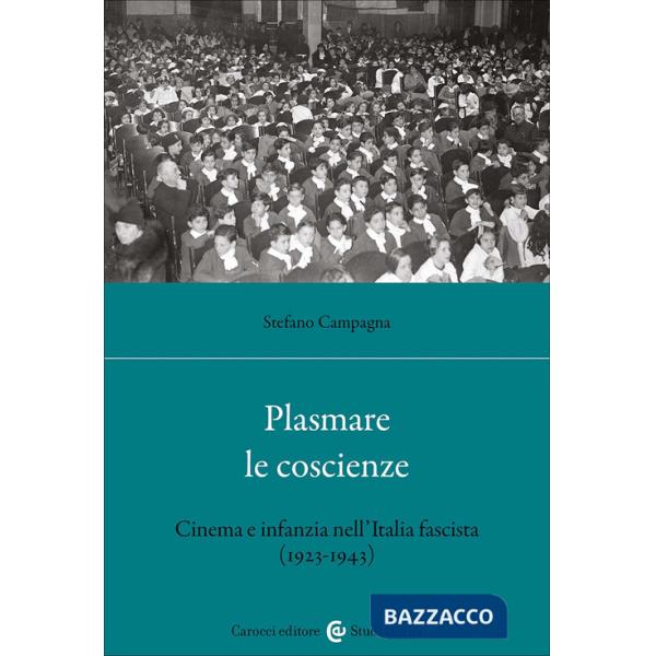Plasmare le coscienze. Cinema e infanzia nell'Italia fascista (1923-1943)