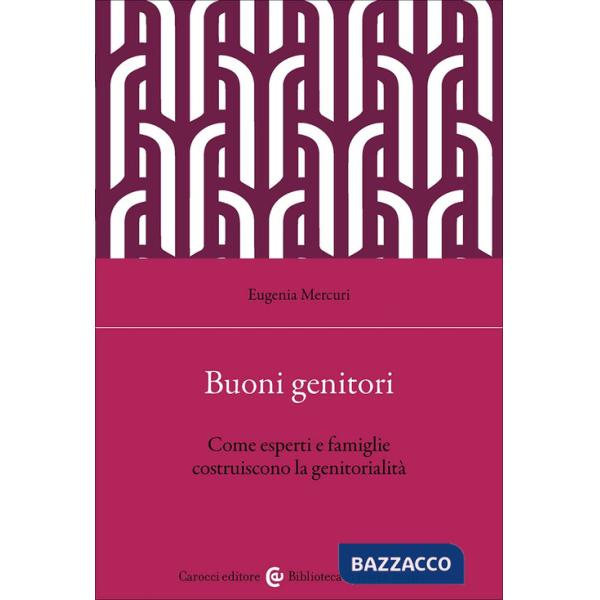 Buoni genitori. Come esperti e famiglie costruiscono la genitorialità