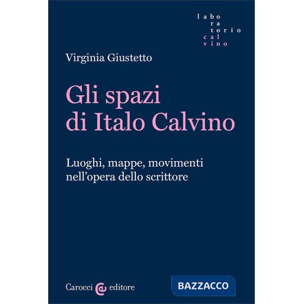 Spazi in Italo Calvino. Luoghi, mappe, movimenti nell'opera dello scrittore (Gli)