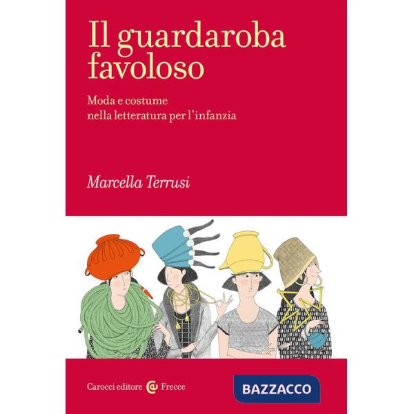 Guardaroba favoloso. Moda e costume nella letteratura per l'infanzia (Il)