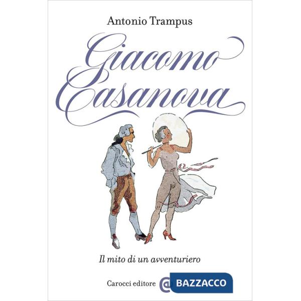 Giacomo Casanova. Il mito di un avventuriero