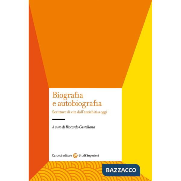 Biografia e autobiografia. Scritture di vita dall'antichità a oggi