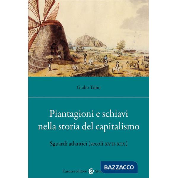 Piantagioni e schiavi alle origini del capitalismo. Sguardi atlantici (secoli XVII-XIX)