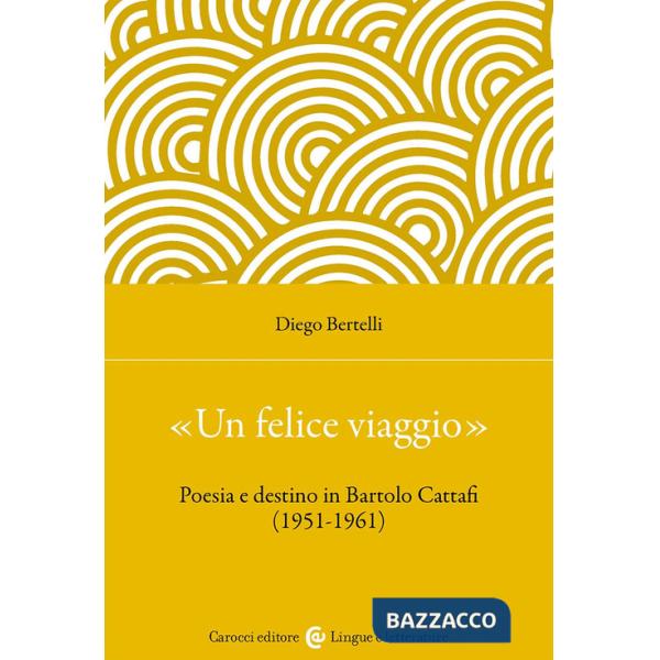 «Un felice viaggio». Poesia e destino in Bartolo Cattafi (1951-1961)