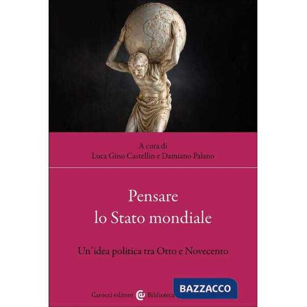 Pensare lo Stato mondiale. Un'idea politica tra Otto e Novecento