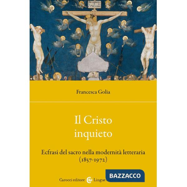 Cristo inquieto. Ecfrasi del sacro nella modernità letteraria (1857-1972) (Il)