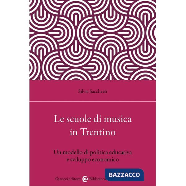 Scuole di musica in Trentino. Un modello di politica educativa e sviluppo economico (Le)