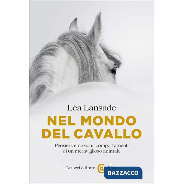 Nel mondo del cavallo. Pensieri, emozioni, comportamenti di un meraviglioso animale