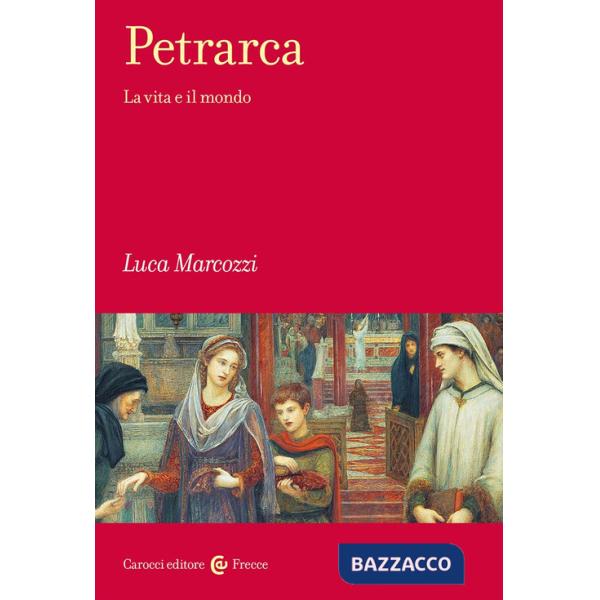 Petrarca. La vita e il mondo