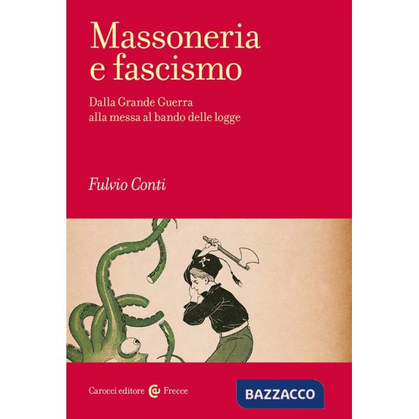 Massoneria e fascismo. Dalla Grande Guerra alla messa al bando delle logge