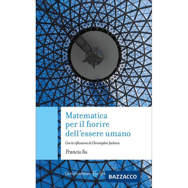 Matematica per il fiorire dell'essere umano. Con le riflessioni di Christopher Jackson