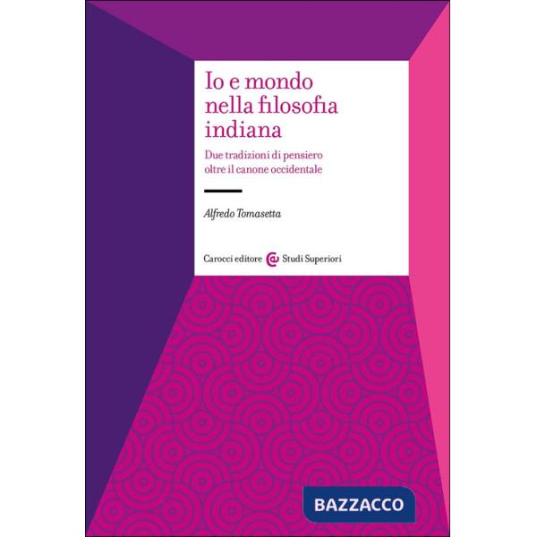 Io e mondo nella filosofia indiana. Due tradizioni di pensiero oltre il canone occidentale