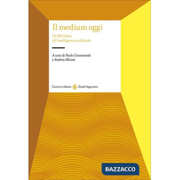 Medium oggi. Da MacLuhan all'intelligenza artificiale (Il)