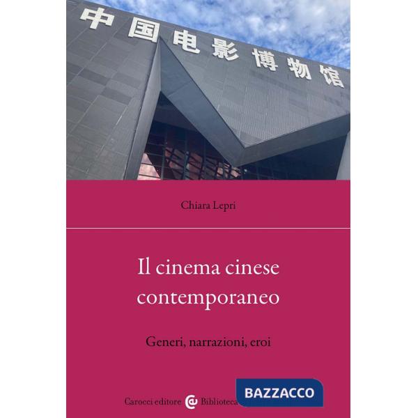 Cinema cinese contemporaneo. Generi, narrazioni, eroi (Il)
