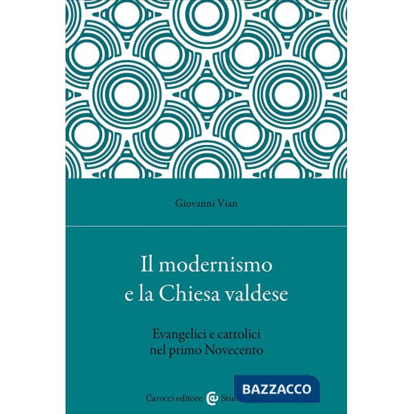 Modernismo e la Chiesa valdese. Evangelici e cattolici nel primo Novecento (Il)