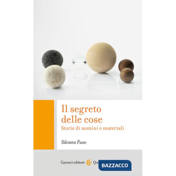 Segreto delle cose. Storie di uomini e materiali (Il)