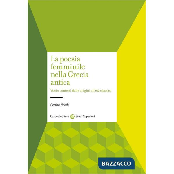 Poesia femminile nella Grecia antica. Voci e contesti dalle origini all'età classica (La)
