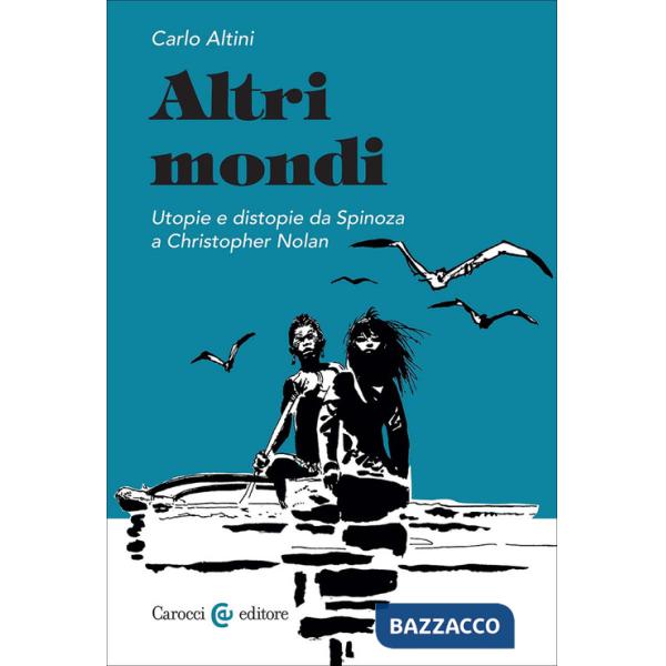 Altri mondi. Utopie e distopie da Spinoza a Christopher Nolan