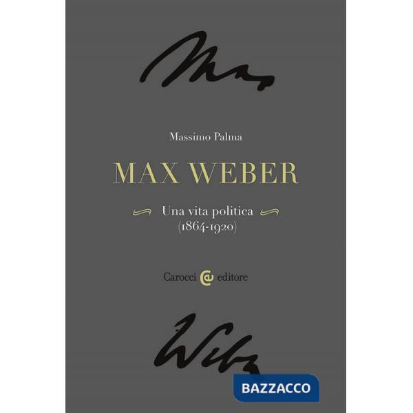 Max Weber. Una vita politica (1864-1920)