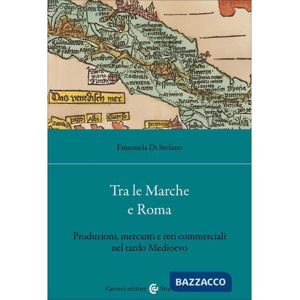 Tra le Marche e Roma. Produzioni, mercanti e reti commerciali nel tardo medioevo
