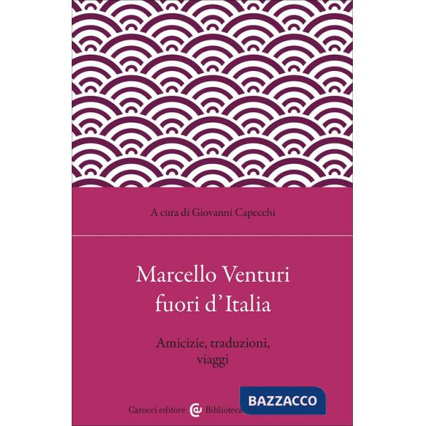 Marcello Venturi fuori d'Italia. Amicizie, traduzioni, viaggi