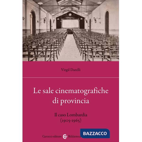 Sale cinematografiche di provincia. Il caso Lombardia (1905-1965) (Le)