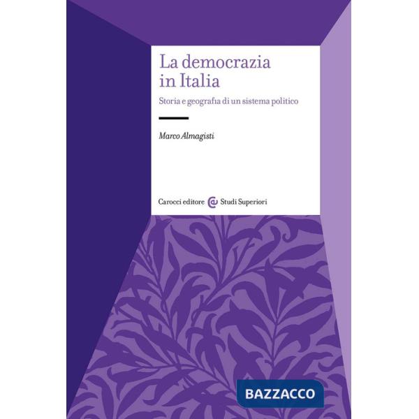 Democrazia in Italia. Storia e geografia di un sistema politico (La)