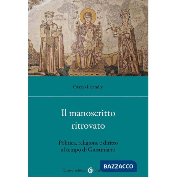 Manoscritto ritrovato. Politica, religione e diritto al tempo di Giustiniano (Il)