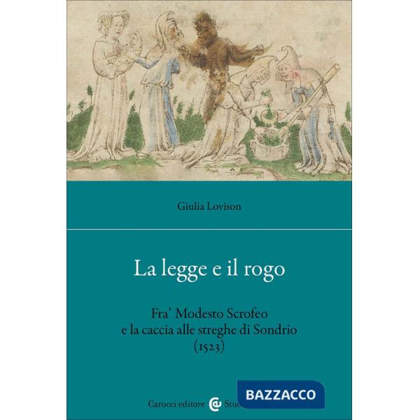 Legge e il rogo. Fra' Modesto Scrofeo e la caccia alle streghe di Sondrio (1523) (La)