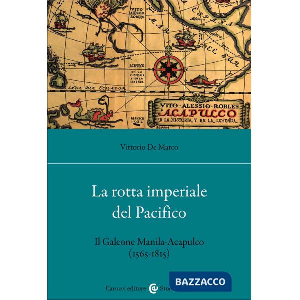 Rotta imperiale del Pacifico. Il Galeone Manila-Acapulco (1565-1815) (La)