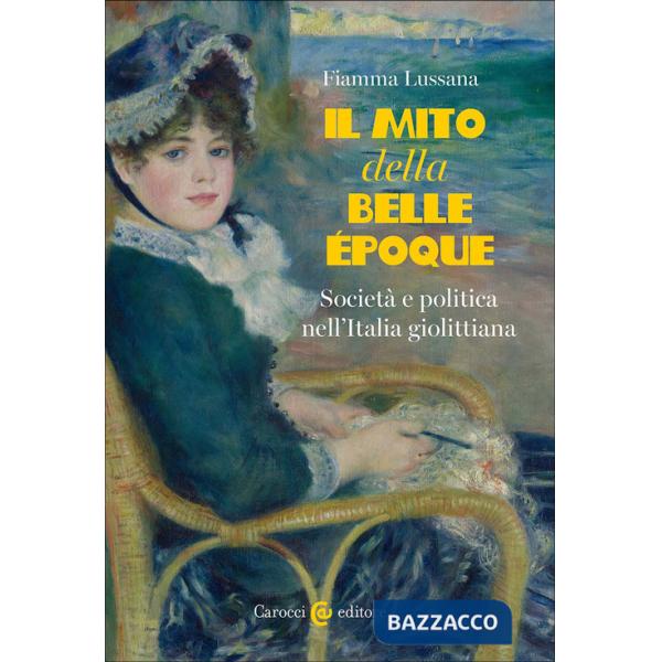 Mito della Belle Époque. Società e politica nell'Italia giolittiana (Il)