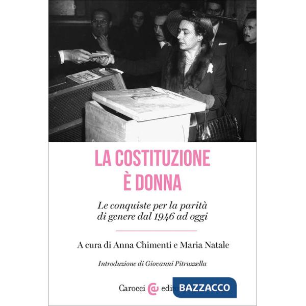 Costituzione è donna. Le conquiste per la parità di genere dal 1946 ad oggi (La)
