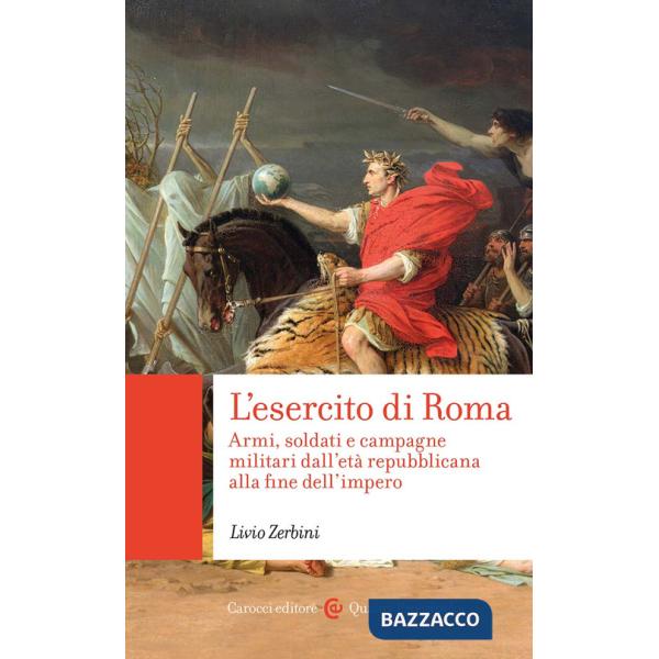 Esercito di Roma. Armi, soldati e campagne militari dall'età repubblicana alla fine dell'impero (L')