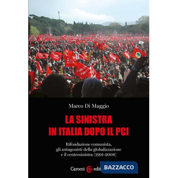 Sinistra in Italia dopo il PCI. Rifondazione comunista, gli antagonisti della globalizzazione e il centrosinistra (1991-2008) (L