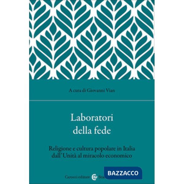 Laboratori della fede. Religione e cultura popolare in Italia dall'Unità al miracolo economico