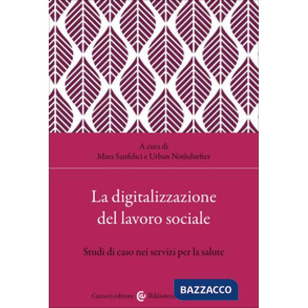 Digitalizzazione del lavoro sociale. Studi di caso nei servizi per la salute (La)
