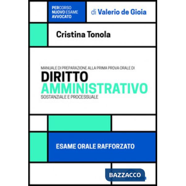 Manuale di preparazione alla prima prova orale di diritto amministrativo sostanziale e processuale. Esame orale rafforzato