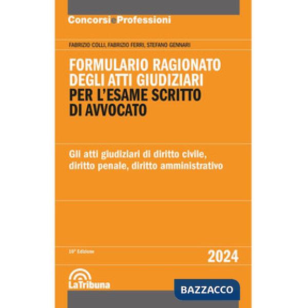 Formulario ragionato degli atti giudiziari per l'esame scritto di avvocato. Gli atti giudiziari di diritto civile, diritto penal